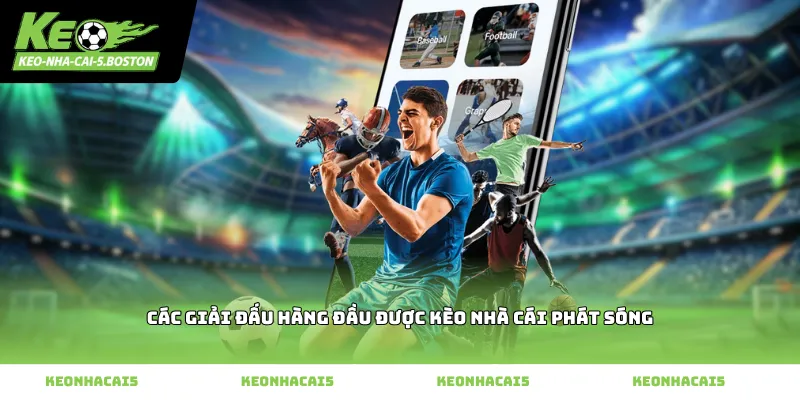 Các Giải Đấu Hàng Đầu Được Kèo Nhà Cái Phát Sóng